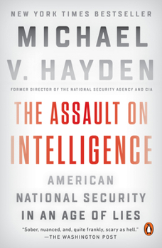 The Assault on Intelligence: American National Security in an Age of Lies