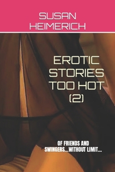 Paperback Erotic Stories Too Hot (2): Of Friends and Swingers...Without Limit... Book