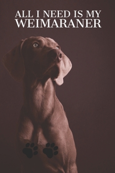 Paperback All I need is my Weimaraner: A diary for me and my dogs adventures Book