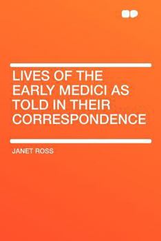 Lives of the Early Medici as Told in Their Correspondence