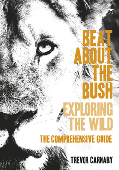 Paperback Beat about the Bush: Exploring the Wild - The Comprehensive Guide Book