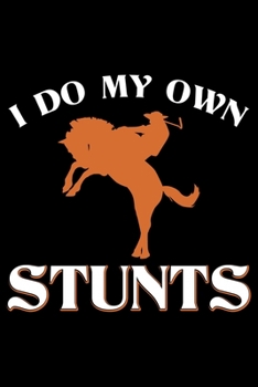 I Do My Own Stunts: Horse Journal and Notebook for Girls and Women - Gifts for Horse Lovers - Horse Lover Gifts for Women Journals - Funny Horses Diary