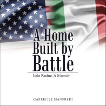 Paperback A Home Built by Battle: Italo Recine: A Memoir Book