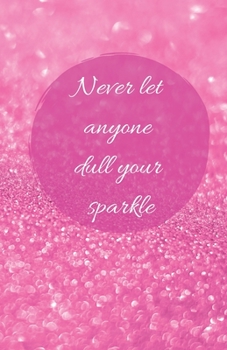 Never Let Anyone Dull Your Sparkle  | A5 Notebook/Journal/Diary/Planner/To do | Personalised Girl/Women's Gift | Ideal Present | 100 lined pages (Pink glitter)