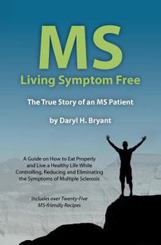 Paperback MS - Living Symptom Free: The True Story of an MS Patient: A Guide on How to Eat Properly and Live a Healthy Life while Controlling, Reducing, a Book