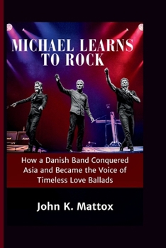 MICHAEL LEARNS TO ROCK: How a Danish Band Conquered Asia and Became the Voice of Timeless Love Ballads