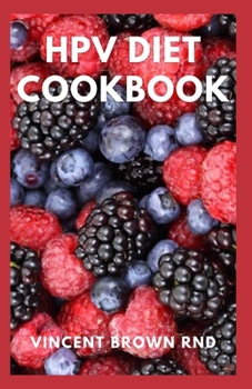 Paperback Hpv Diet Cookbook: The Complete And Effective Guide to Manage Human Papillomavirus And Live a Healthy Life Book