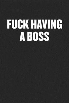 FUCK HAVING A BOSS: Black Blank Lined Sarcastic Coworker Journal - Funny Gift Friend Notebook