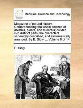 Paperback Magazine of Natural History. Comprehending the Whole Science of Animals, Plants, and Minerals; Divided Into Distinct Parts, the Characters Separately Book