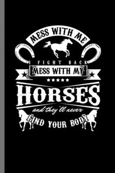 Mess with me I fight back mess with my Horses: For  Animal Lovers Cowboy Cute Horse Designs Animal Composition Book Smiley Sayings Funny Vet Tech ... Kit And Vet Jockey Gift (6"x9") Lined Notebo