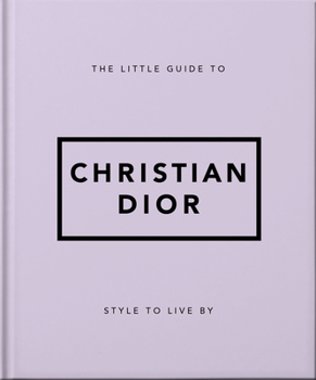 The Little Guide to Christian Dior: Style to Live by