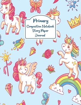 Primary Composition Notebook Story Paper Journal: Unicorn Primary journal for girls | Primary Composition Notebook - Story Journal For Grades K-2 & 3 Draw and white journal For Kids (Unicorn series)