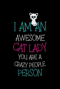 I am an Awesome Cat Lady You are a Crazy People Person: Cat Lovers Blood Sugar Log Book,Daily Readings Before & After for Breakfast, Lunch , Dinner, ... for cat Lover Women 6 x 9 inch 100 pages