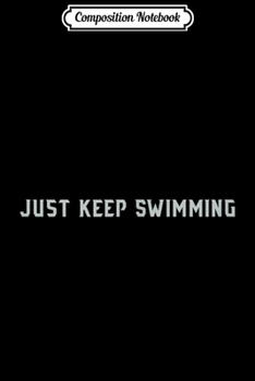 Composition Notebook: Just keep swimming never give up  Journal/Notebook Blank Lined Ruled 6x9 100 Pages
