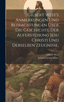 Hardcover Gilbert West's Anmerkungen und Betrachtungen über die Geschichte der Auferstehung Jesu Christi und derselben Zeugnisse. [German] Book