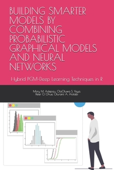 Paperback Building Smarter Models by Combining Probabilistic Graphical Models and Neural Networks: Hybrid PGM-Deep Learning Techniques in R Book