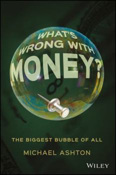 What's Wrong with Money?: The Biggest Bubble of All
