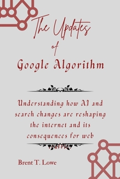 The Updates of Google Algorithm: Understanding how AI and search changes are reshaping the internet and its consequences for web traffic.