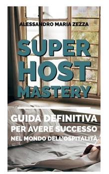 SUPER HOST MASTERY: Guida definitiva per avere successo nel mondo dell’ospitalità