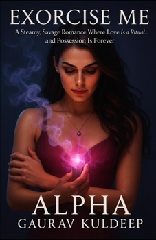 Exorcise Me, Alpha: A Steamy, Savage Romance Where Love Is a Ritual and Possession Is Forever