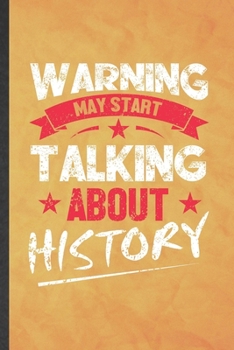 Warning May Start Talking About History: Funny Blank Lined History Notebook/ Journal, Graduation Appreciation Gratitude Thank You Souvenir Gag Gift, Stylish Graphic 110 Pages