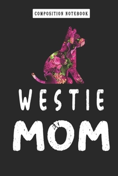 Composition Notebook: Cute Westie Mom Roses Flower Floral Mother's Day, Journal 6 X 9, 120 Page Blank Lined Paperback Journal/Notebook