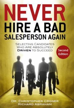 Hardcover Never Hire a Bad Salesperson Again: Selecting Candidates Who Are Absolutely Driven to Succeed (Second Edition) Book