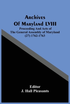 Archives Of Maryland LVIII; Proceeding And Acts Of The General Assembly Of Maryland (27) 1762-1763