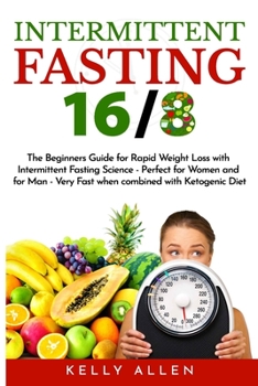 Paperback Intermittent Fasting 16/8: The Beginners Guide for Rapid Weight Loss with Intermittent Fasting Science - Perfect for Women and for Men - Very Fas Book