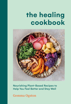 Hardcover The Healing Cookbook: Nourishing Plant-Based Recipes to Help You Feel Better and Stay Well Book