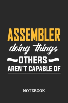Assembler Doing Things Others Aren't Capable of Notebook: 6x9 inches - 110 ruled, lined pages - Greatest Passionate Office Job Journal Utility - Gift, Present Idea