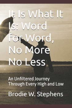 Paperback It Is What It Is: Word for Word, No More No Less: An Unfiltered Journey Through Every High and Low Book