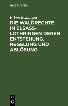 Hardcover Die Waldrechte in Elsaß-Lothringen Deren Entstehung, Regelung Und Ablösung [German] Book