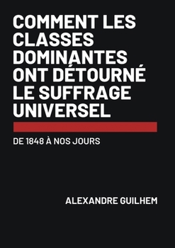 Paperback Comment les classes dominantes ont détourné le suffrage universel: de 1848 à nos jours [French] Book