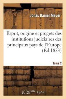 Paperback Esprit, Origine Et Progrès Des Institutions Judiciaires Des Principaux Pays de l'Europe. T2 [French] Book