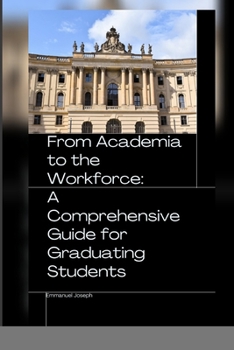 Paperback From Academia to the Workforce: A Comprehensive Guide for Graduating Students Book