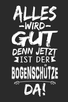 Alles wird gut denn jetzt ist der Bogenschütze da: Notizbuch mit 110 Seiten (German Edition)