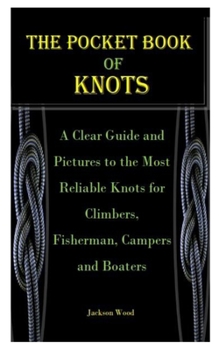 Paperback The Pocket Book of Knots: A Clear Guide and Pictures to the Most Reliable Knots for Climbers, Fisherman, Campers and Boaters Book