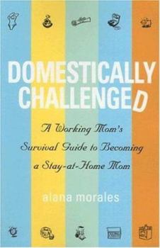 Paperback Domestically Challenged: A Working Mom's Survival Guide to Becoming a Stay-At-Home Mom Book