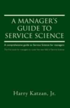 Paperback A Manager's Guide to Service Science: A Comprehensive Guide to Service Science for Managers Book