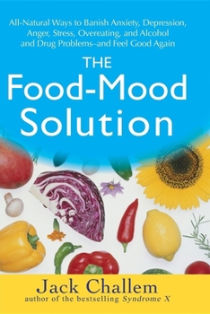 Paperback The Food-Mood Solution: All-Natural Ways to Banish Anxiety, Depression, Anger, Stress, Overeating, and Alcohol and Drug Problems--And Feel Goo Book