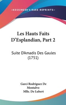 Hardcover Les Hauts Faits D'Esplandian, Part 2: Suite D'Amadis Des Gaules (1751) Book