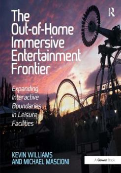 Paperback The Out-Of-Home Immersive Entertainment Frontier: Expanding Interactive Boundaries in Leisure Facilities. by Kevin Williams and Michael Mascioni Book