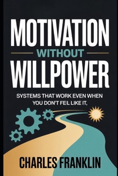 Paperback Motivation Without Willpower: Systems That Work Even When You Don't Feel Like It Book