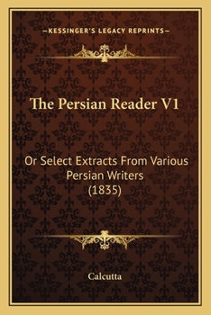 Paperback The Persian Reader V1: Or Select Extracts From Various Persian Writers (1835) Book