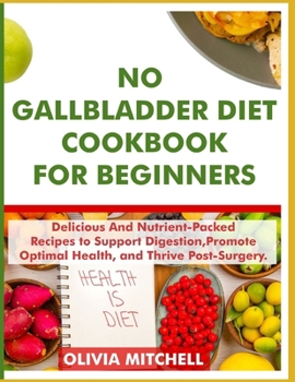 Paperback No Gallbladder Diet Cookbook for Beginners: Delicious and Nutrient-Packed Recipes to Support Digestion, Promote Optimal Health, and Thrive Post-Surger Book