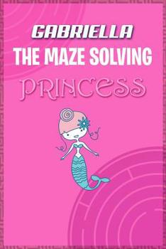 Paperback Gabriella the Maze Solving Princess: Fun Mazes for Kids Games Activity Workbook Book