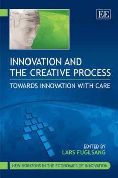 Hardcover Innovation and the Creative Process: Towards Innovation with Care (New Horizons in the Economics of Innovation series) Book