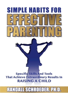 Paperback Simple Habits for Effective Parenting: Specific Skills and Tools That Achieve Extraordinary Results in Raising a Child Book