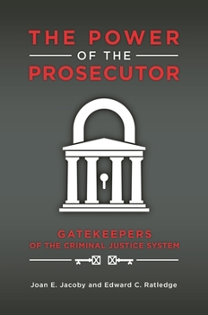 Hardcover The Power of the Prosecutor: Gatekeepers of the Criminal Justice System Book